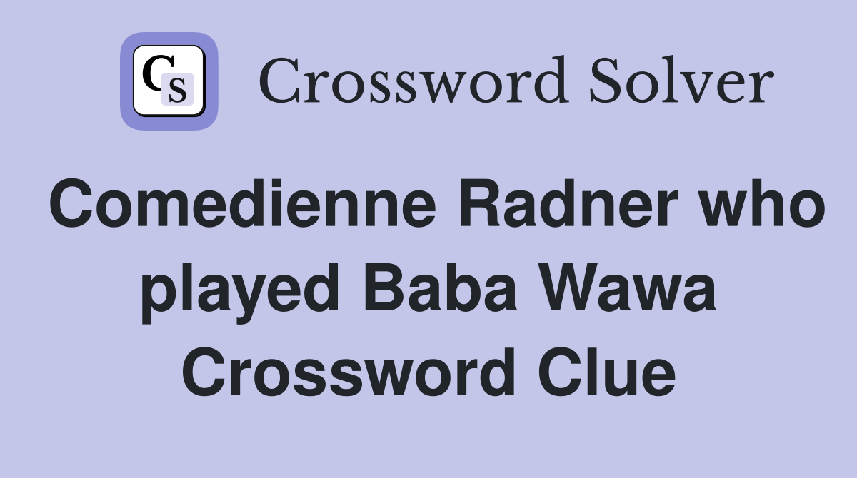 Comedienne Radner who played Baba Wawa Crossword Clue
