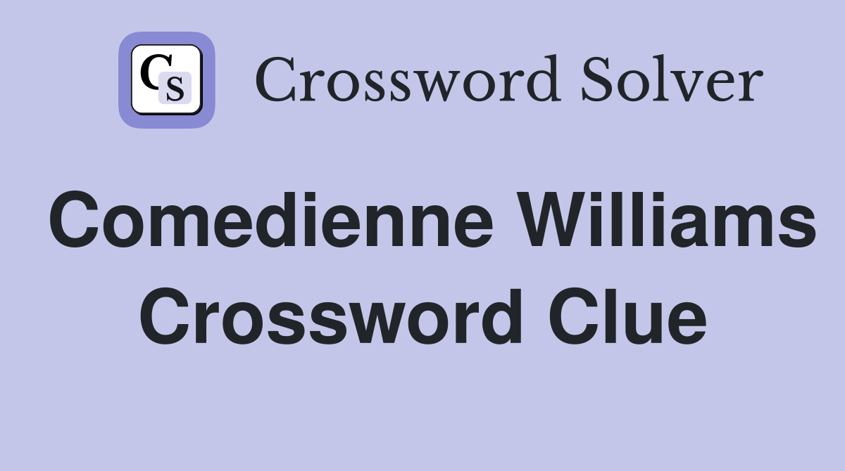 Comedienne Williams Crossword Clue