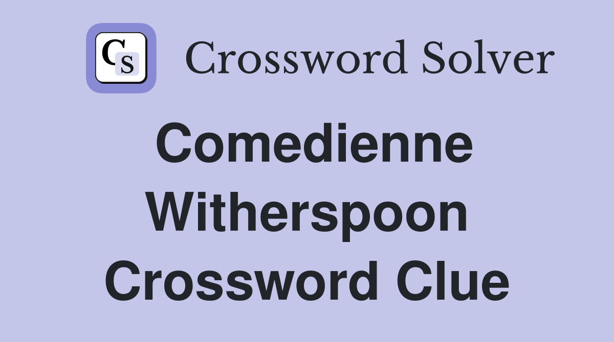 Comedienne Witherspoon Crossword Clue