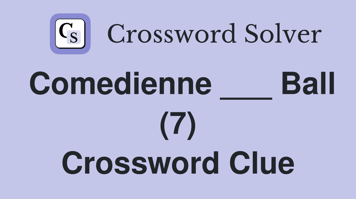 Comedienne ___ Ball (7) Crossword Clue