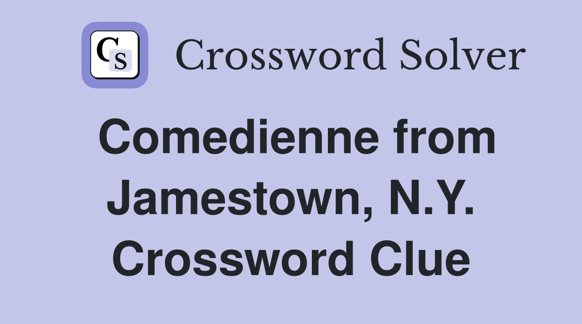 Comedienne from Jamestown, N.Y. Crossword Clue