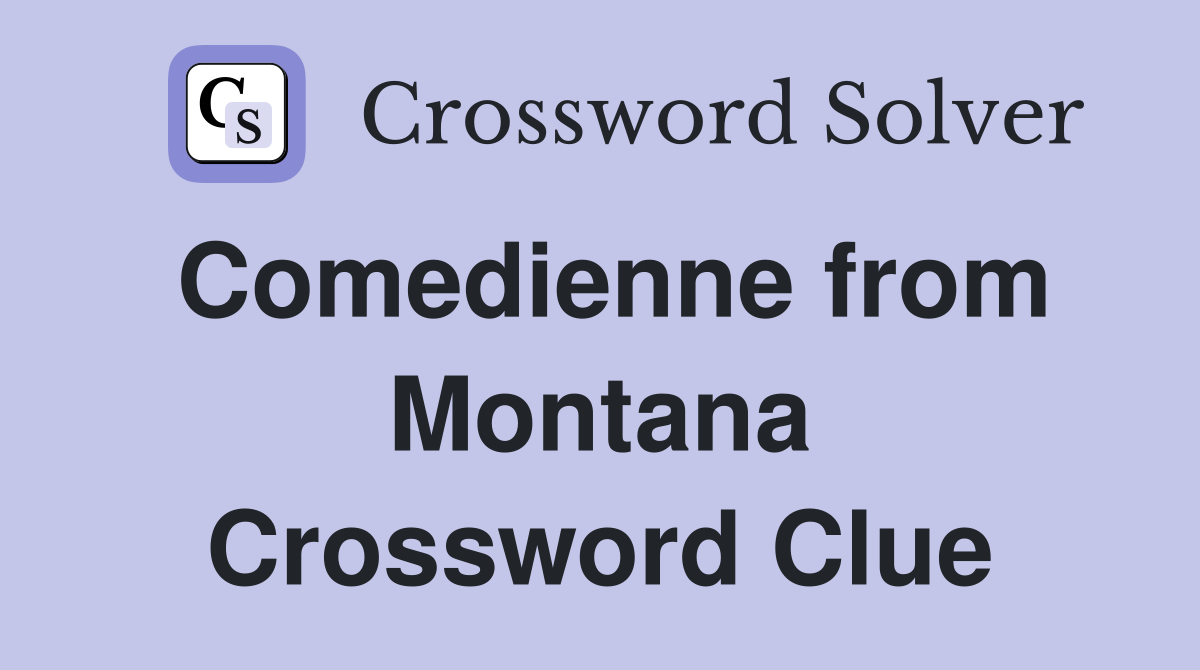 Comedienne from Montana Crossword Clue