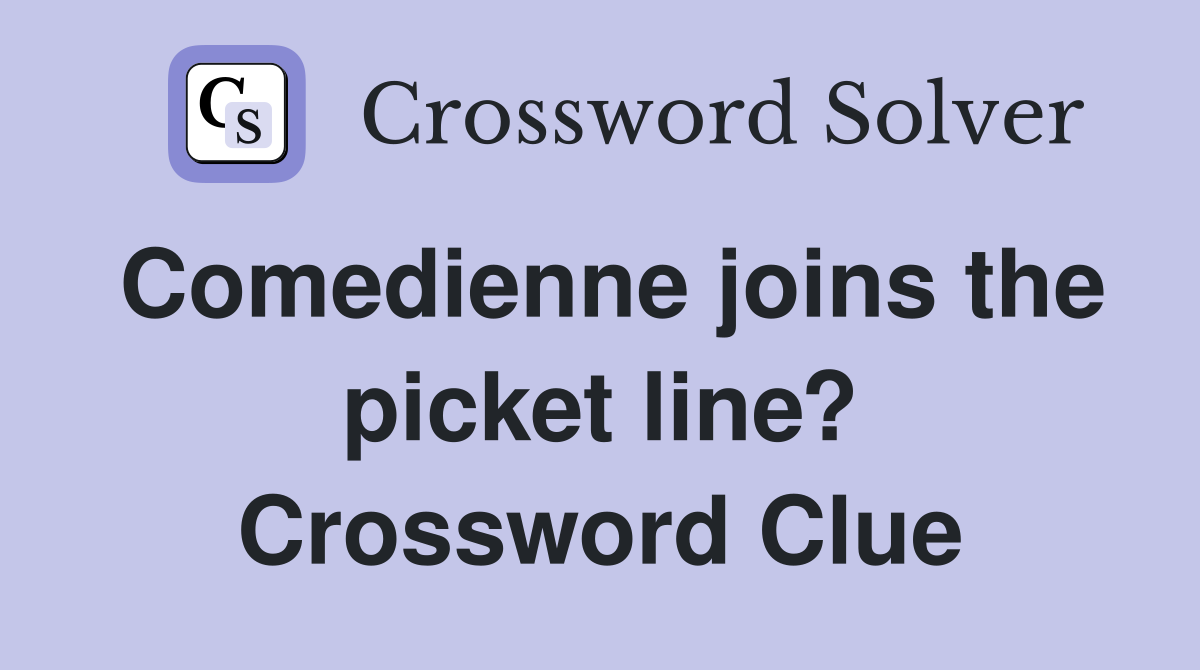 Comedienne joins the picket line? Crossword Clue