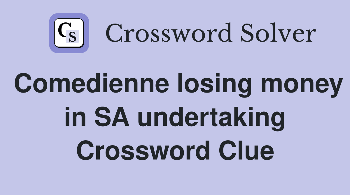 Comedienne losing money in SA undertaking Crossword Clue