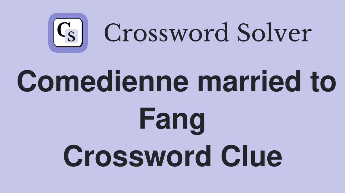 Comedienne married to Fang Crossword Clue