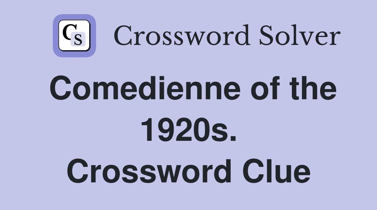 Comedienne of the 1920s. Crossword Clue