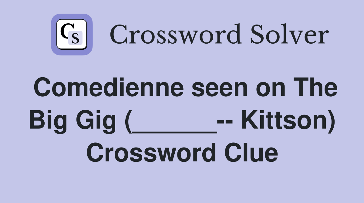 Comedienne seen on The Big Gig (______-- Kittson) Crossword Clue