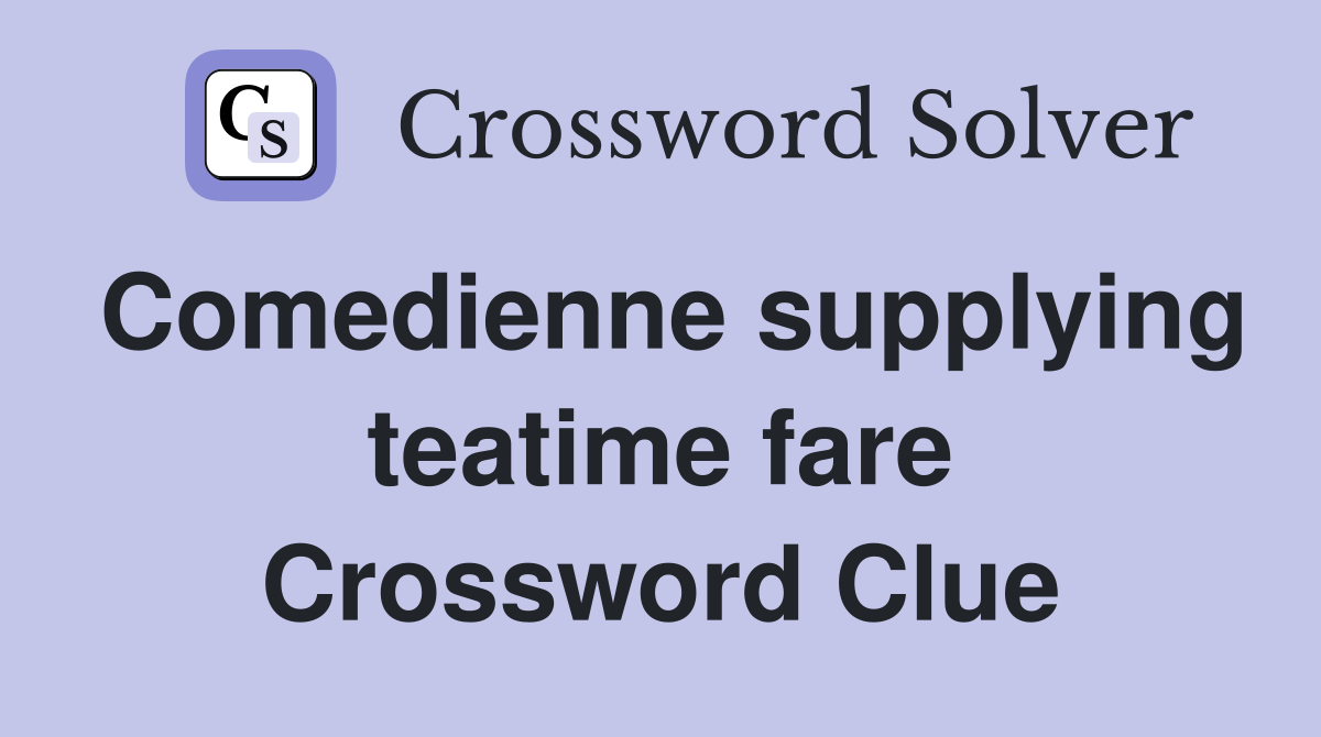 Comedienne supplying teatime fare Crossword Clue