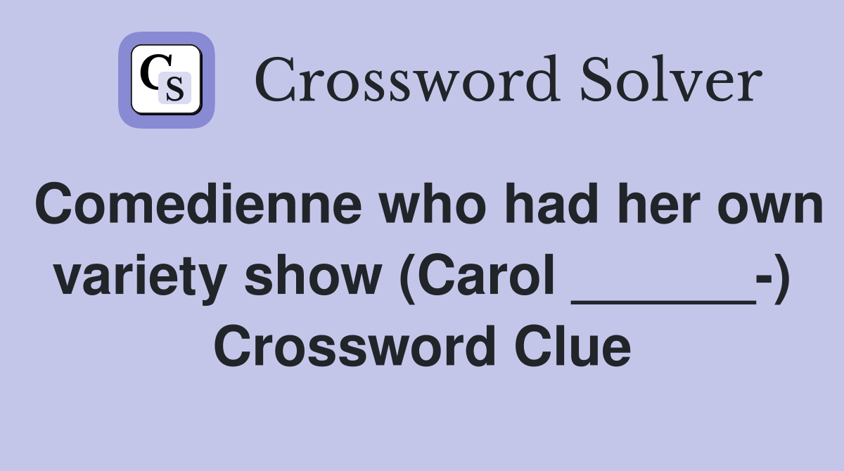 Comedienne who had her own variety show (Carol ______-) Crossword Clue