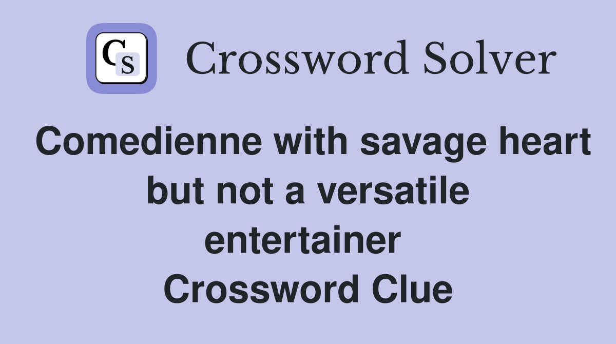 Comedienne with savage heart but not a versatile entertainer  Crossword Clue