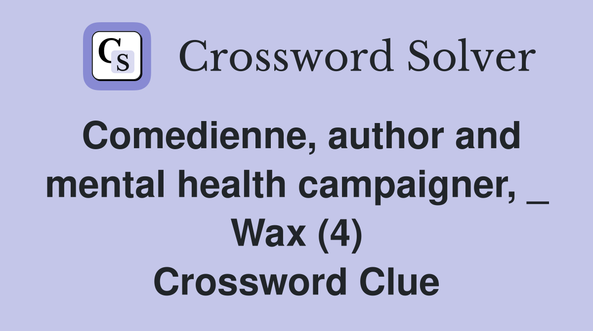 Comedienne, author and mental health campaigner, _ Wax (4) Crossword Clue