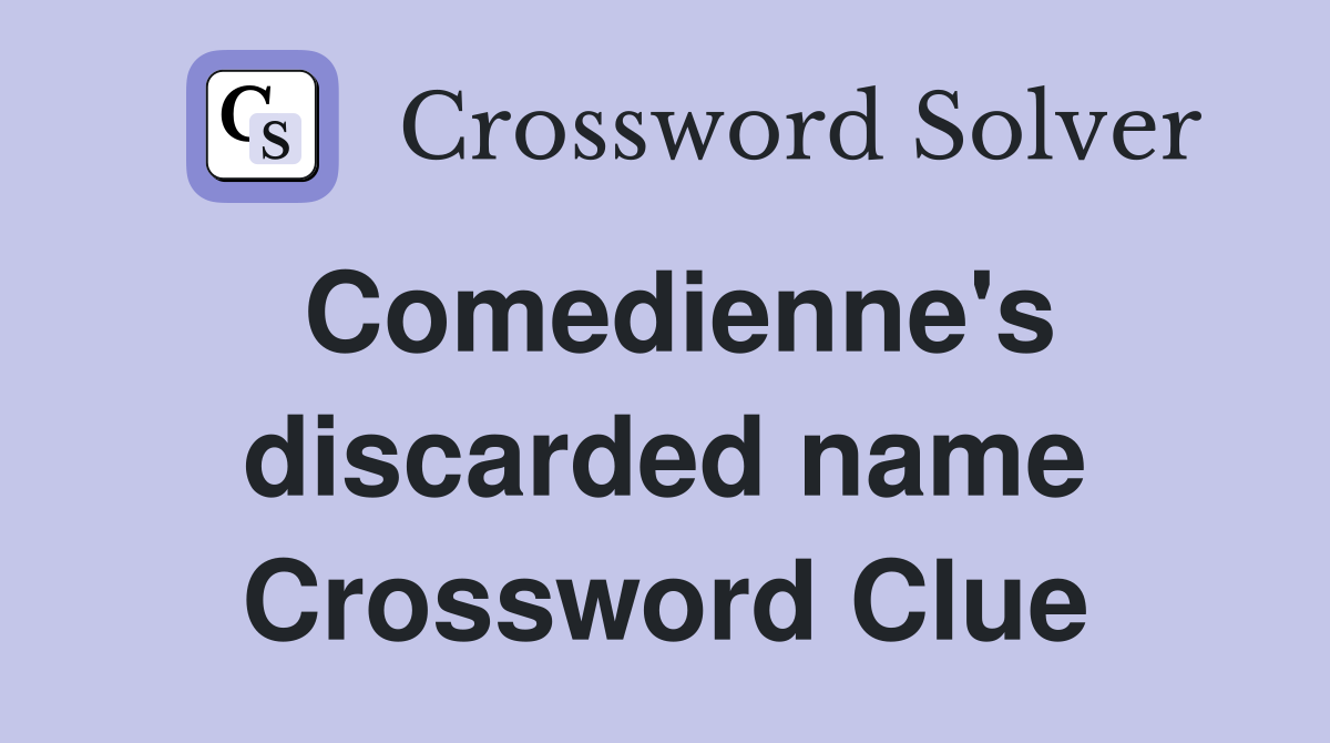 Comedienne's discarded name Crossword Clue