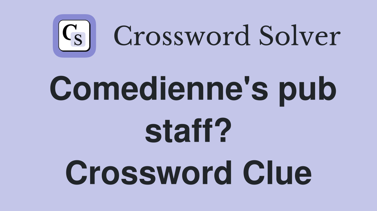 Comedienne's pub staff? Crossword Clue