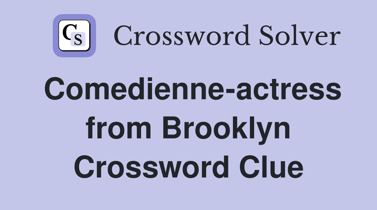 Comedienne-actress from Brooklyn Crossword Clue