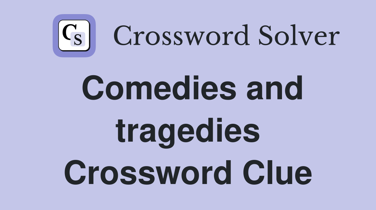 Comedies and tragedies Crossword Clue