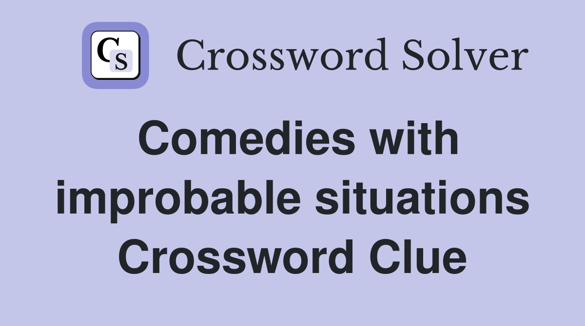 Comedies with improbable situations Crossword Clue