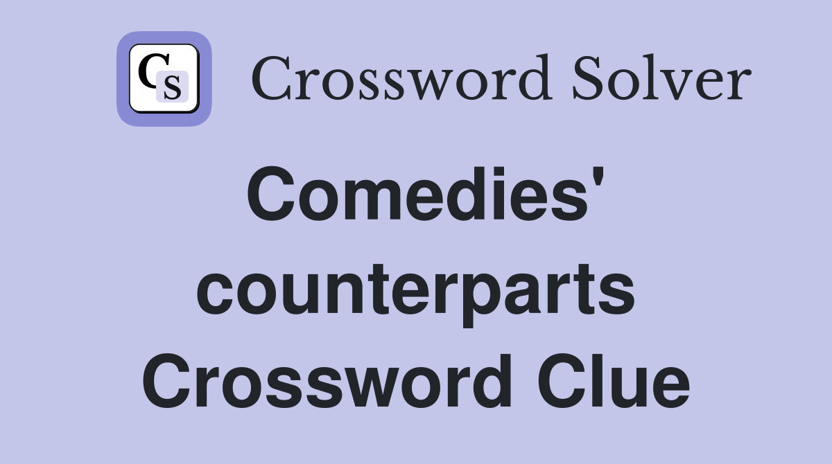 Comedies' counterparts Crossword Clue
