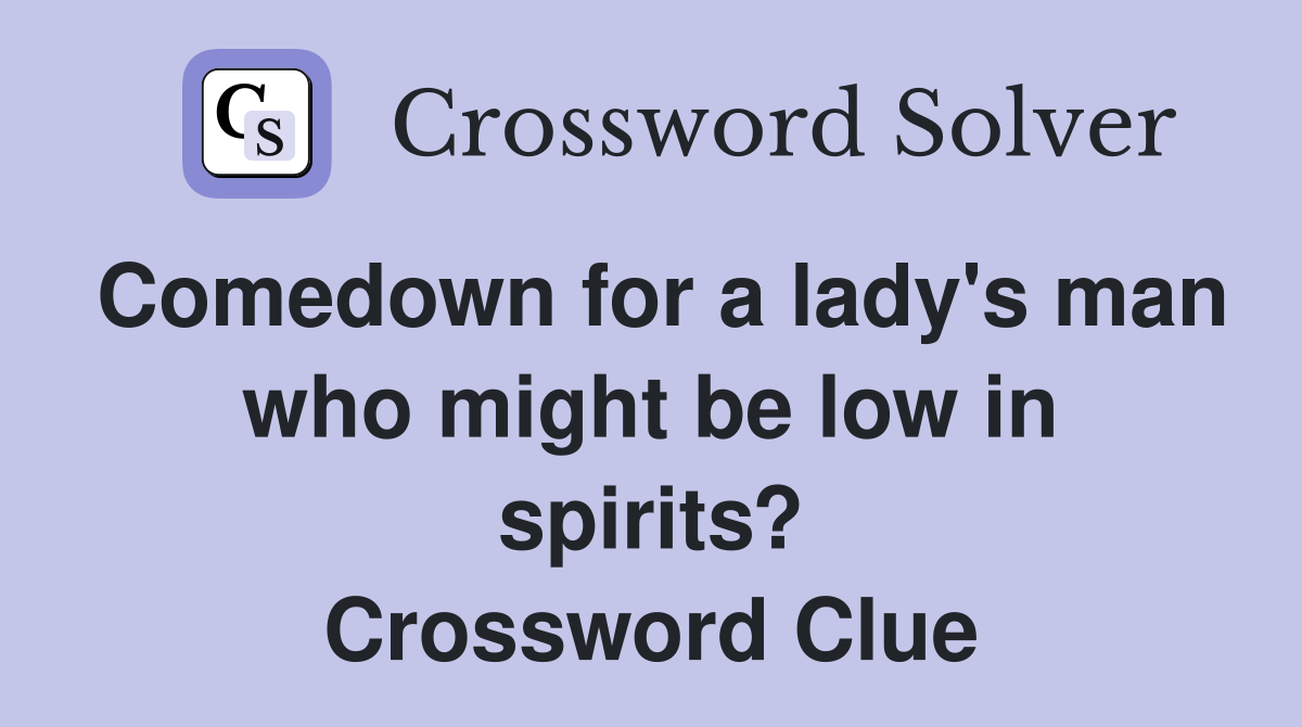 Comedown for a lady's man who might be low in spirits? Crossword Clue
