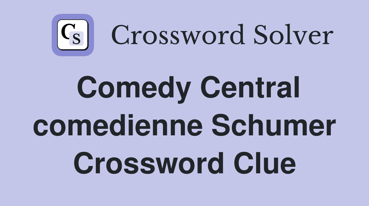 Comedy Central comedienne Schumer Crossword Clue
