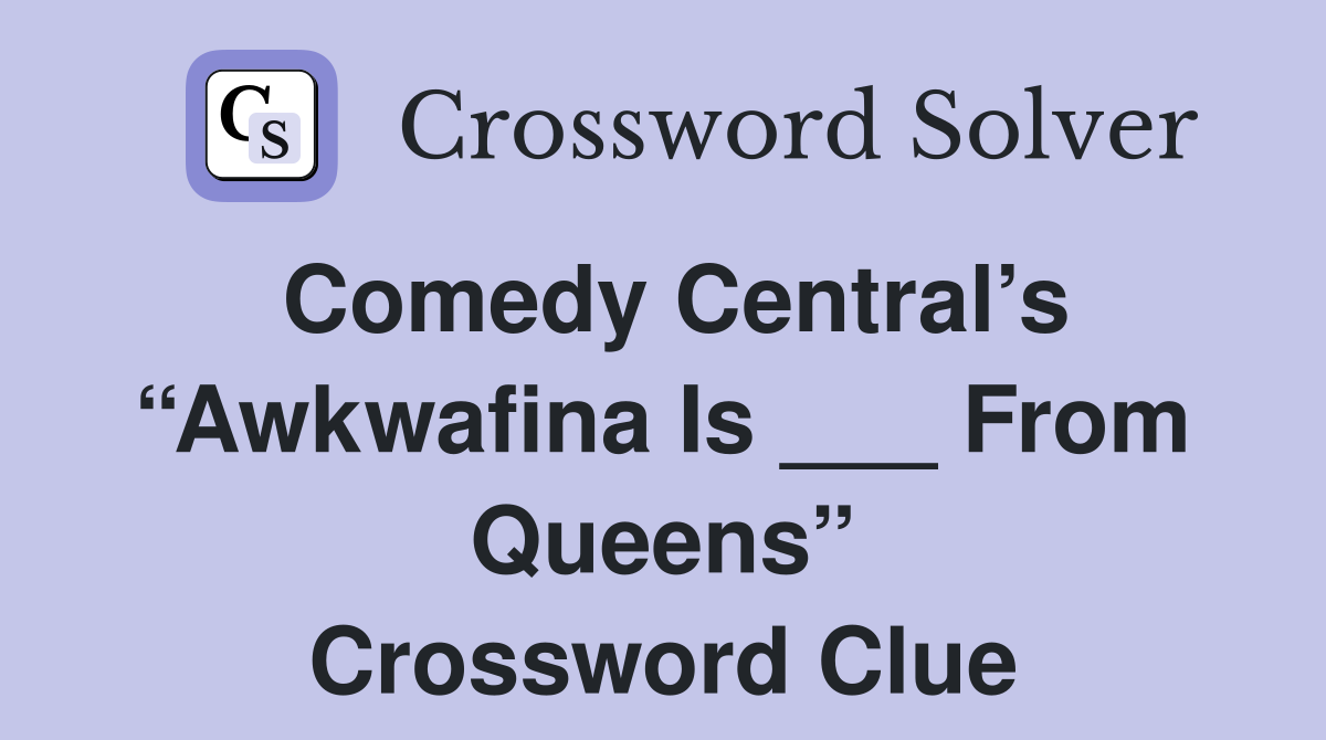 Comedy Central’s “Awkwafina Is ___ From Queens” Crossword Clue