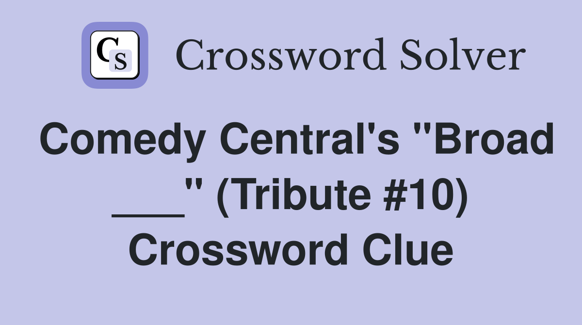 Comedy Central's "Broad ___" (Tribute #10) Crossword Clue