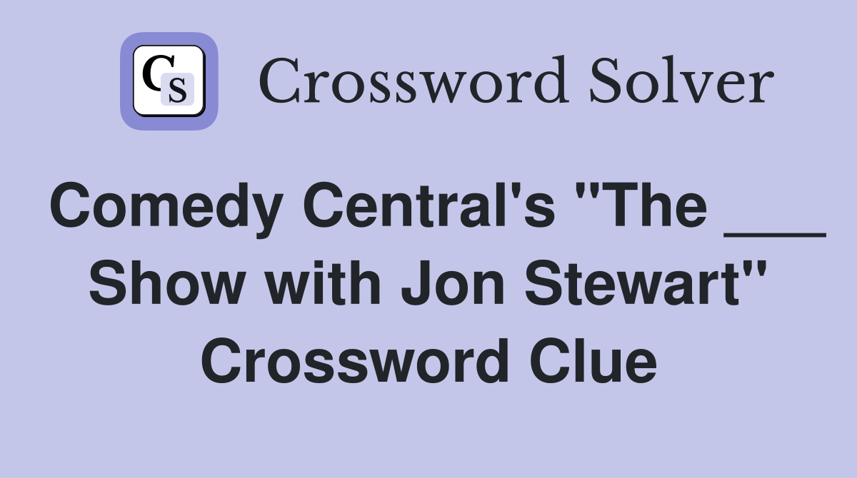 Comedy Central's "The ___ Show with Jon Stewart" Crossword Clue