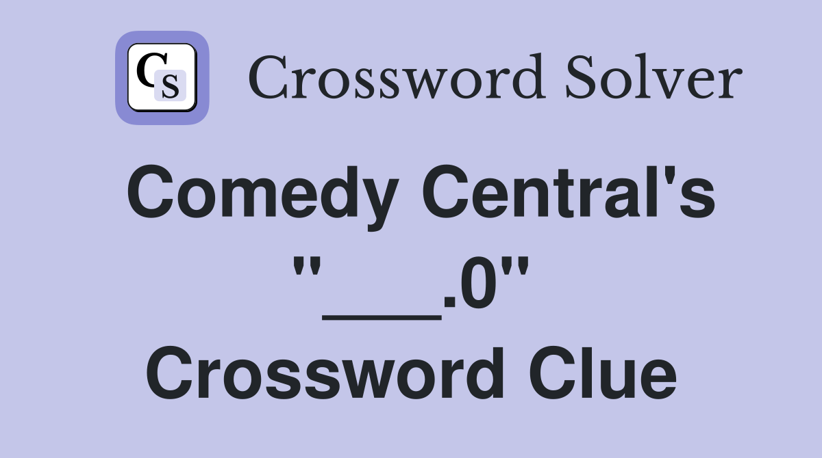Comedy Central's "___.0" Crossword Clue