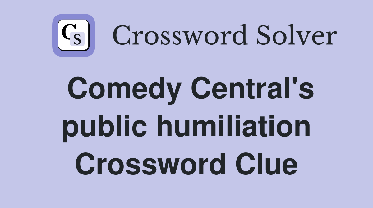 Comedy Central's public humiliation Crossword Clue