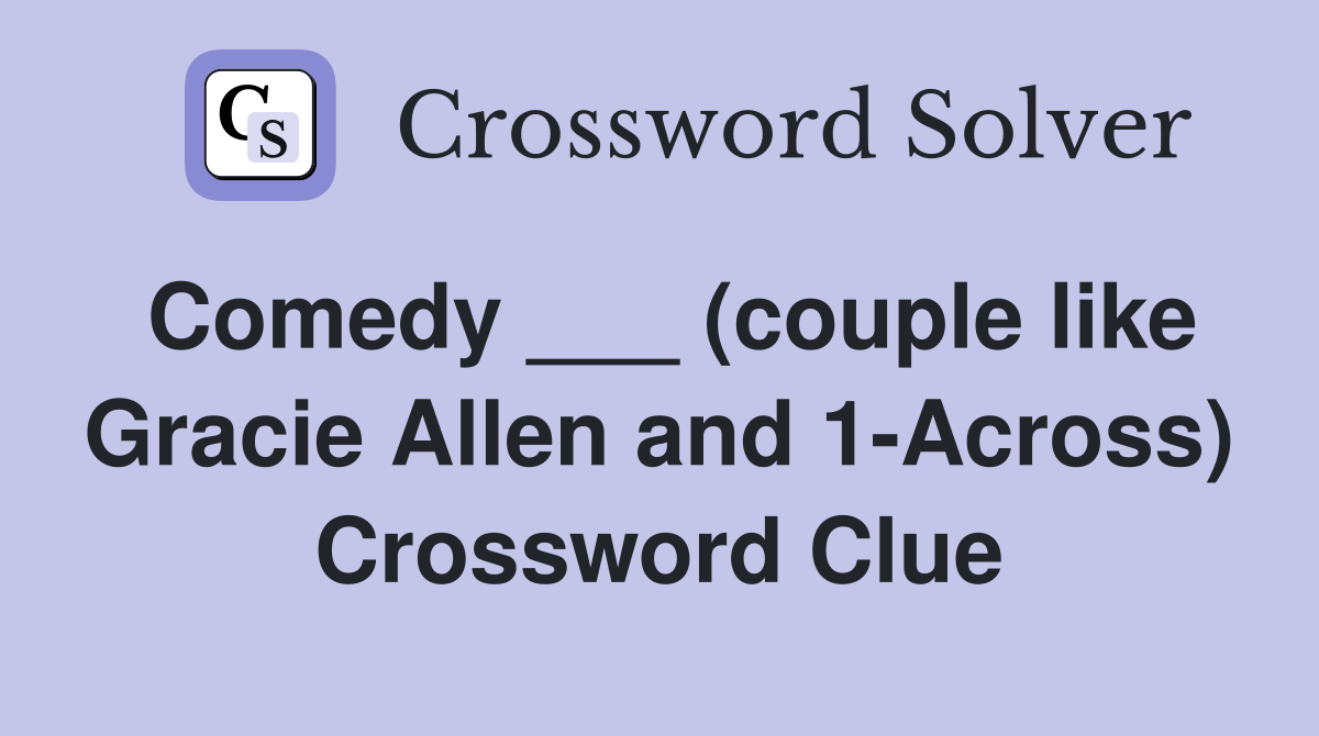 Comedy ___ (couple like Gracie Allen and 1-Across) Crossword Clue