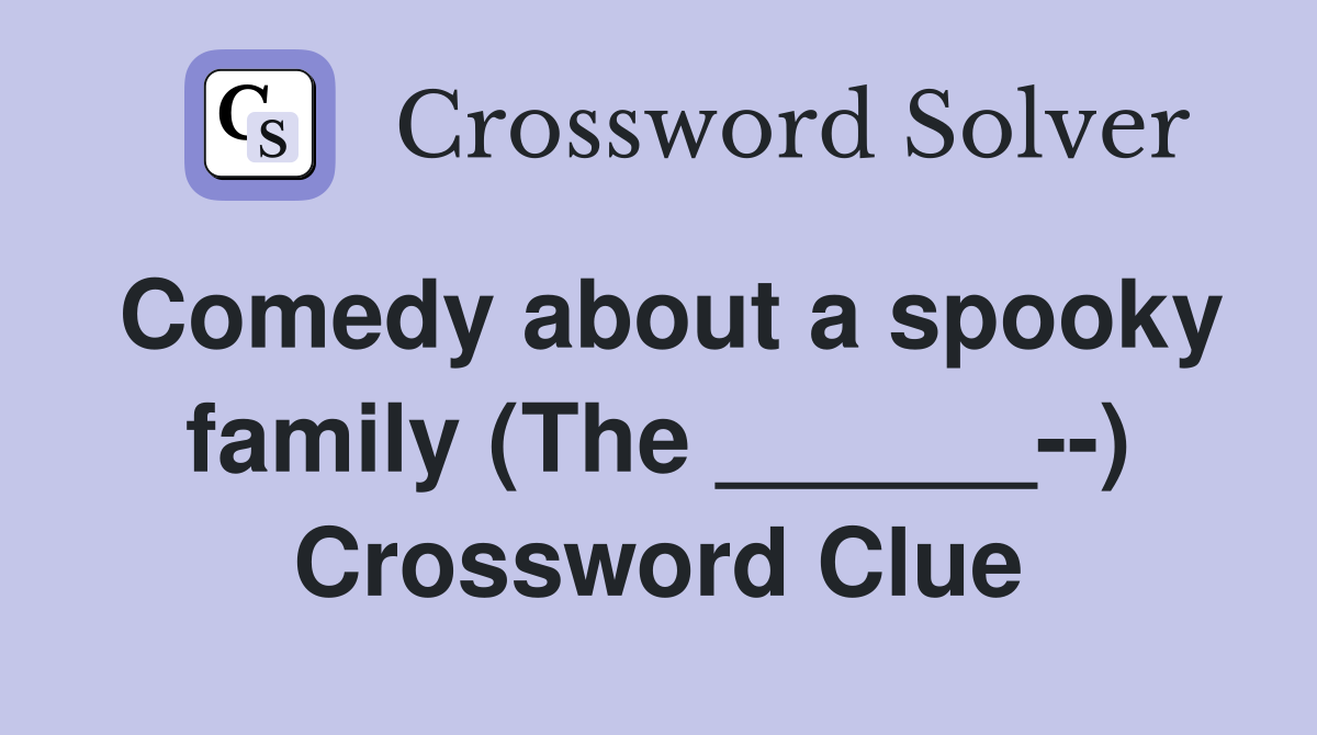 Comedy about a spooky family (The ______--) Crossword Clue