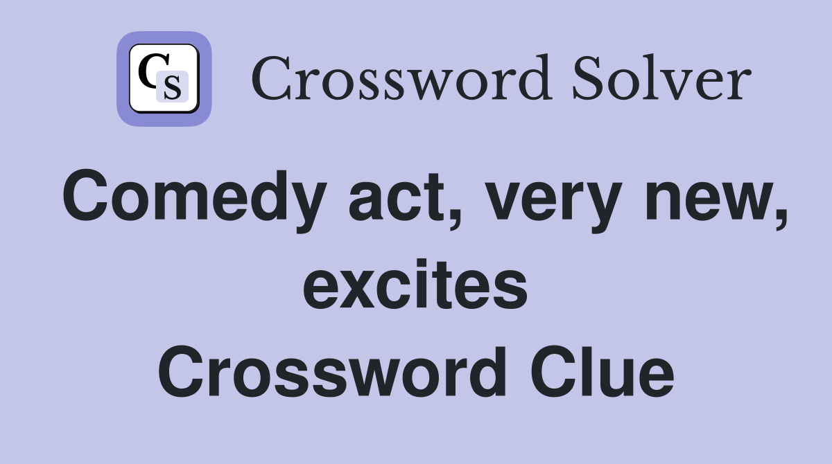Comedy act, very new, excites Crossword Clue