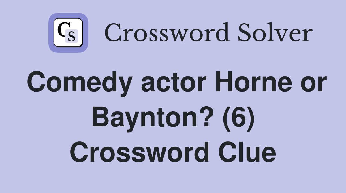 Comedy actor Horne or Baynton? (6) Crossword Clue