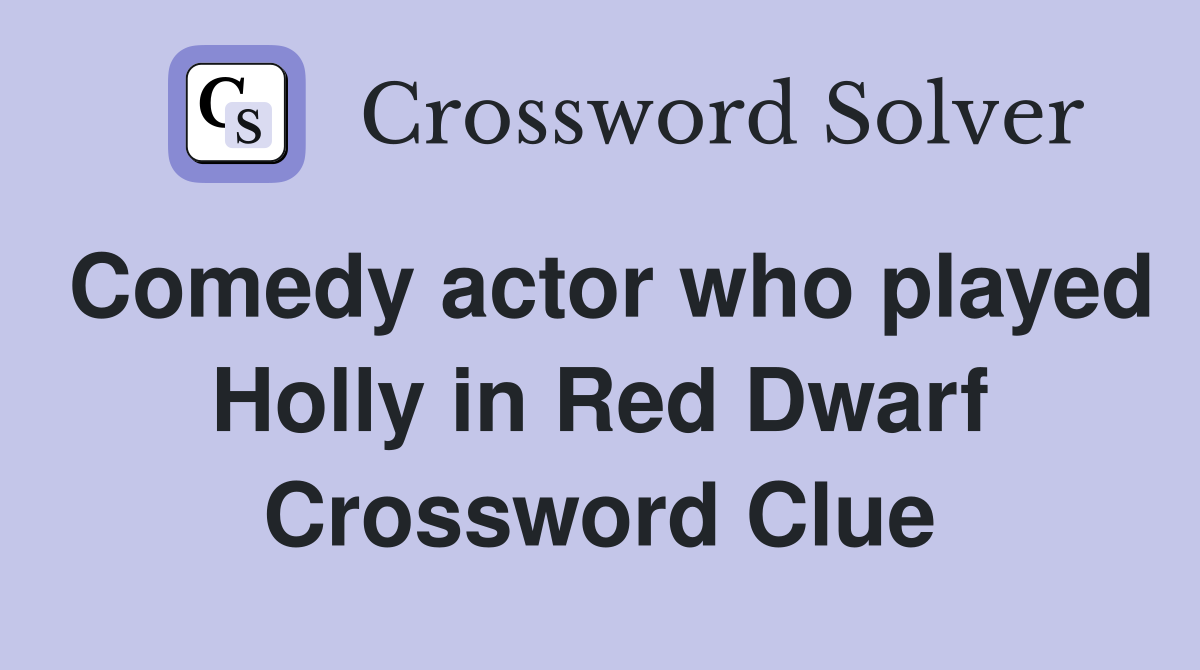 Comedy actor who played Holly in Red Dwarf Crossword Clue
