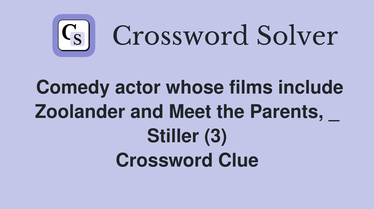 Comedy actor whose films include Zoolander and Meet the Parents, _ Stiller (3) Crossword Clue