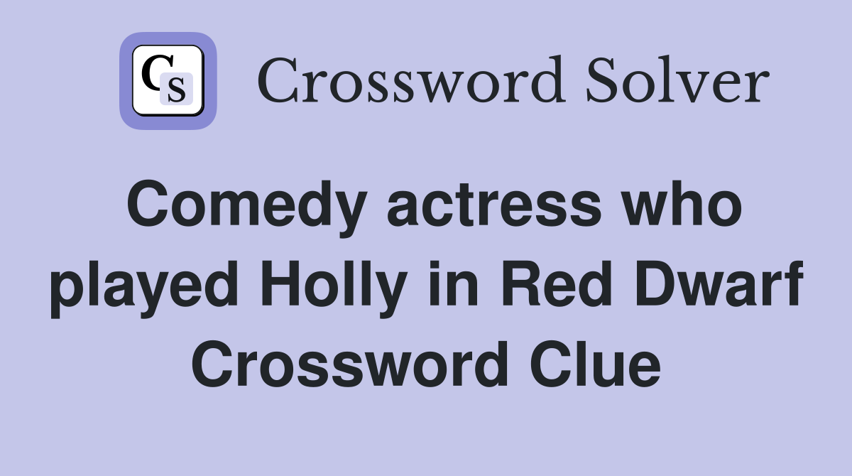 Comedy actress who played Holly in Red Dwarf Crossword Clue