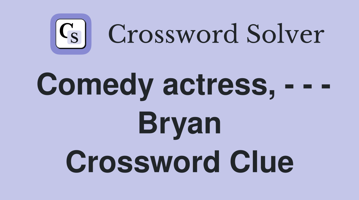 Comedy actress, - - - Bryan Crossword Clue