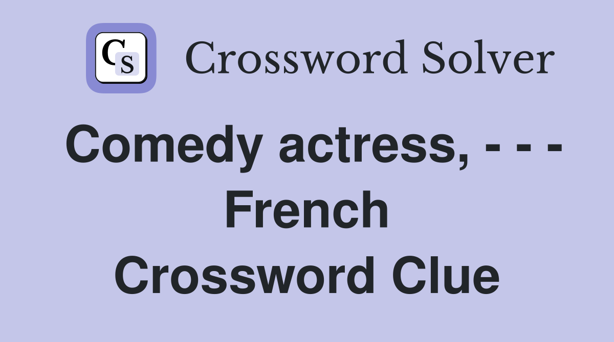 Comedy actress, - - - French Crossword Clue