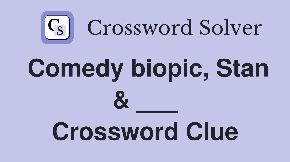 Comedy biopic, Stan & ___ Crossword Clue