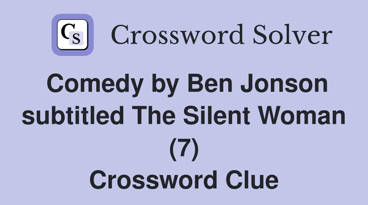 Comedy by Ben Jonson subtitled The Silent Woman (7) Crossword Clue