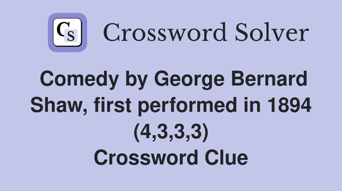 Comedy by George Bernard Shaw, first performed in 1894 (4,3,3,3) Crossword Clue