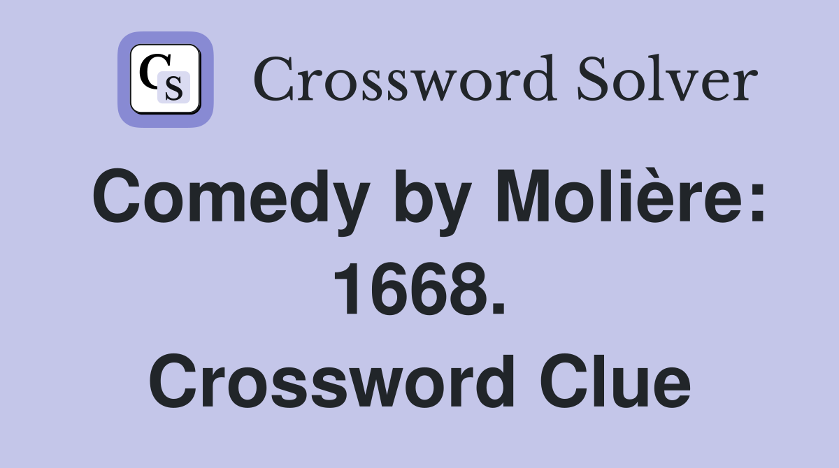 Comedy by Molière: 1668. Crossword Clue
