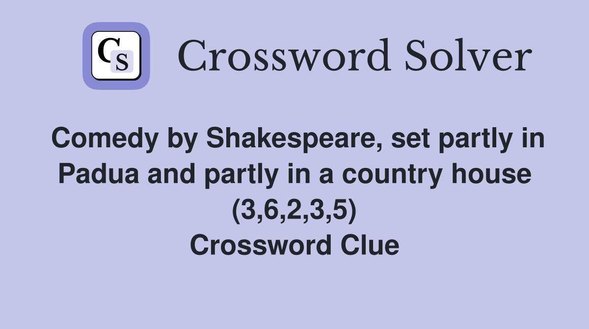 Comedy by Shakespeare, set partly in Padua and partly in a country house (3,6,2,3,5) Crossword Clue