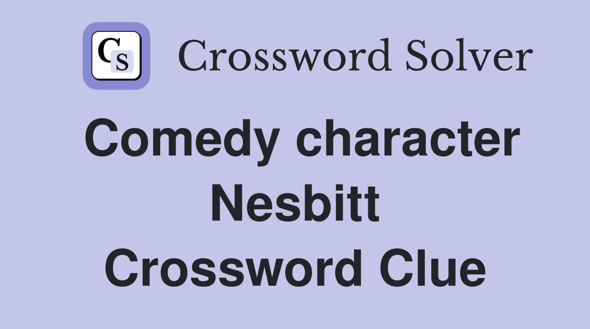 Comedy character Nesbitt Crossword Clue