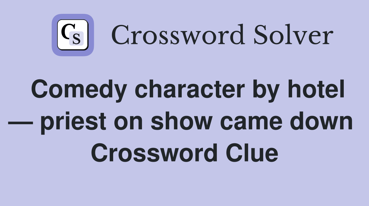 Comedy character by hotel — priest on show came down  Crossword Clue
