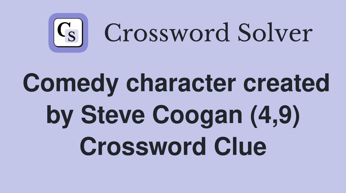 Comedy character created by Steve Coogan (4,9) Crossword Clue