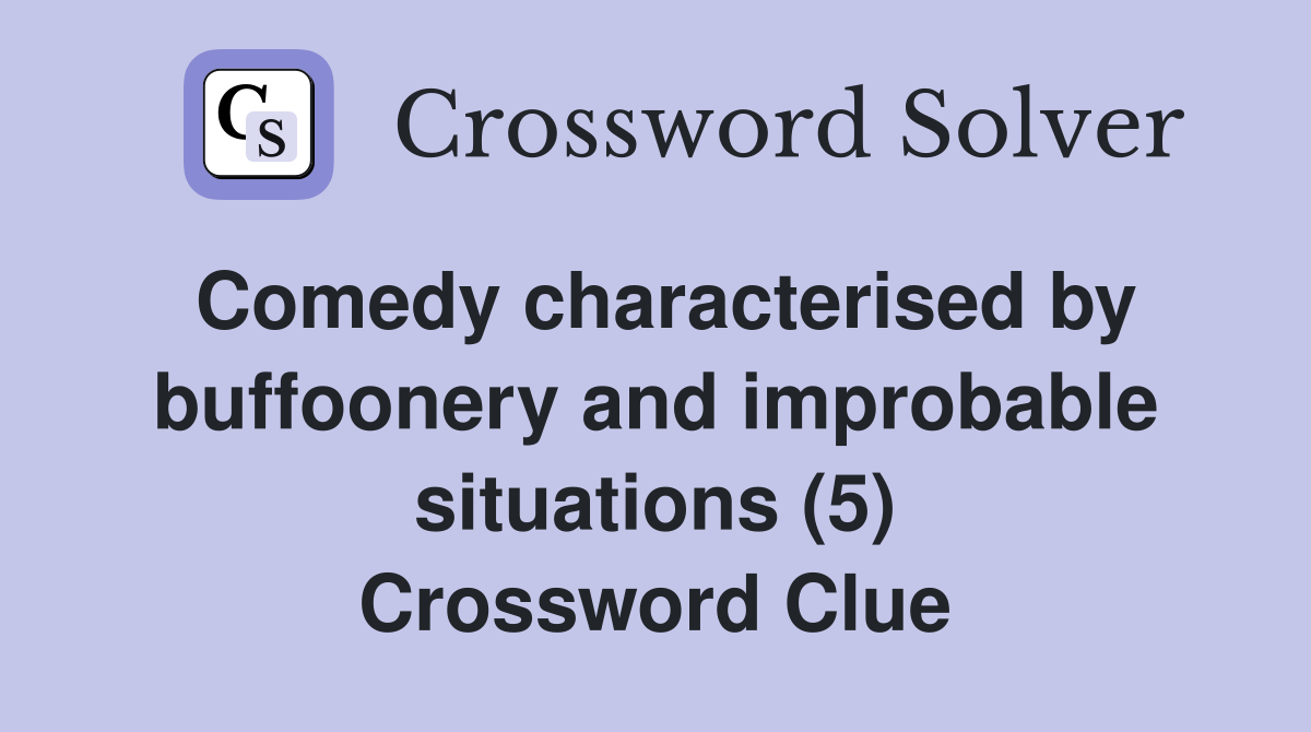 Comedy characterised by buffoonery and improbable situations (5) Crossword Clue