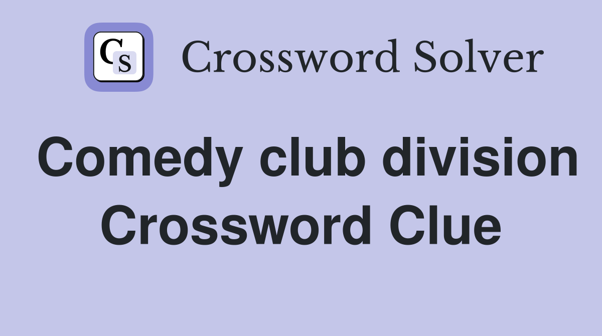 Comedy club division Crossword Clue