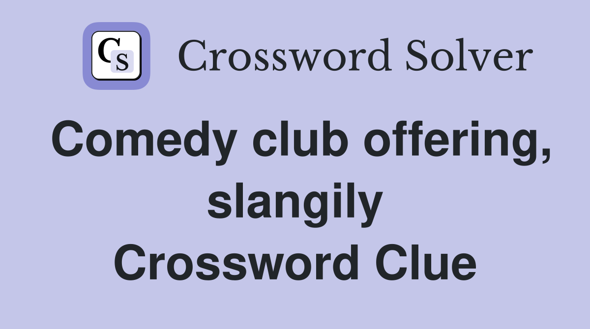 Comedy club offering, slangily Crossword Clue