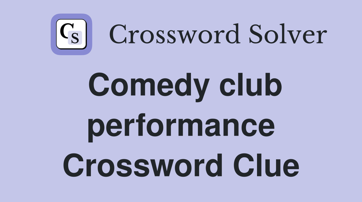 Comedy club performance Crossword Clue