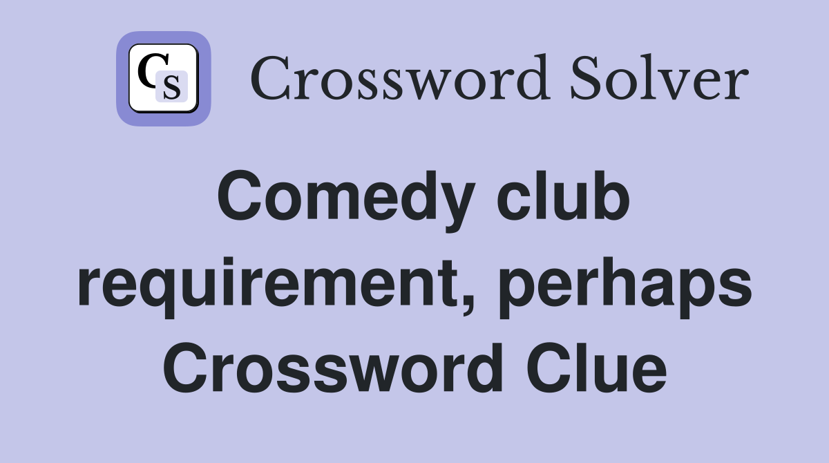 Comedy club requirement, perhaps Crossword Clue